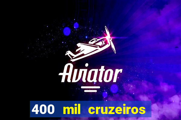 400 mil cruzeiros em reais
